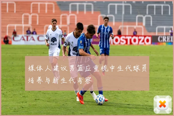 媒体人建议男篮应重视中生代球员培养与新生代考察