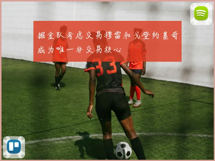 掘金队考虑交易穆雷和戈登约基奇成为唯一非交易核心